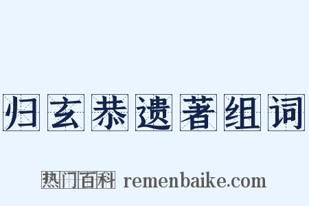归玄恭遗著组词是什么意思的图片